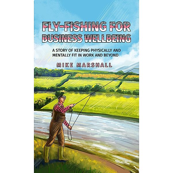 Fly-Fishing for Business Wellbeing / Austin Macauley Publishers Ltd, Mike Marshall