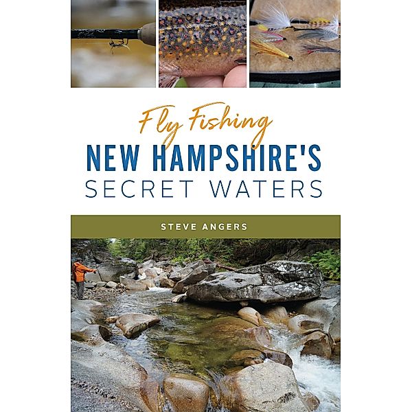 Fly Fishing New Hampshire's Secret Waters, Steve Angers