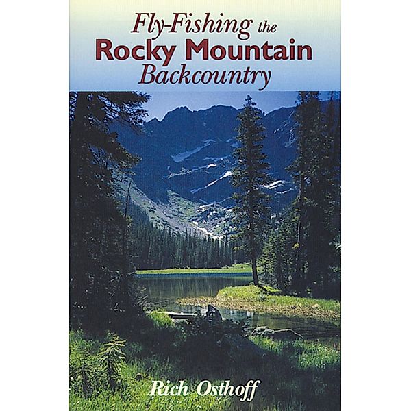 Fly-Fishing the Rocky Mountain Backcountry, Rich Osthoff