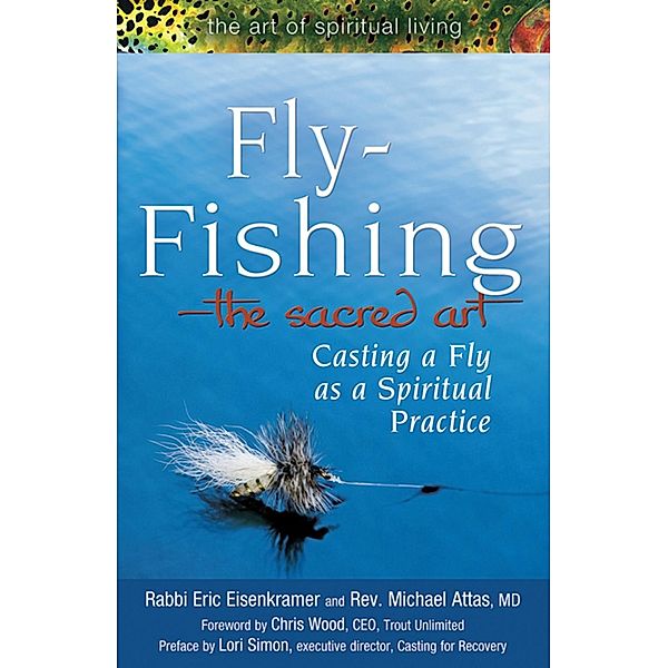 Fly Fishing-The Sacred Art / The Art of Spiritual Living, Rabbi Eric Eisenkramer, Md Attas