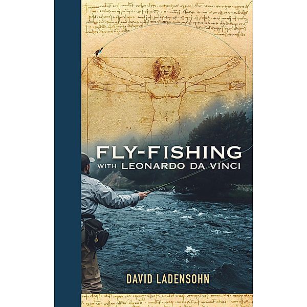 Fly-Fishing with Leonardo da Vinci, David Ladensohn