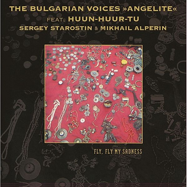 Fly Fly My Sadness, The Bulgarian Voices Angelite, Huun-Huur-Tu, Sergey Starostin, Mikhail Alperin