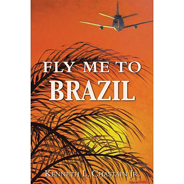 Fly Me to Brazil, Kenneth L. Chastain Jr.