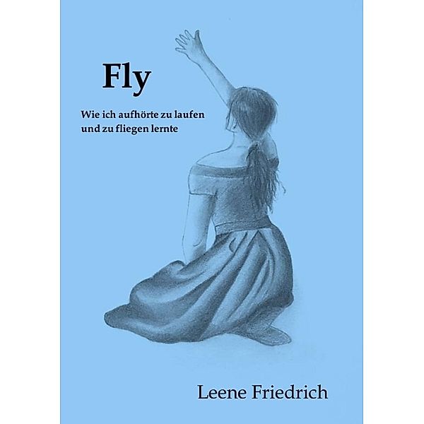 Fly - Wie ich aufhörte zu laufen und zu fliegen lernte, Leene Friedrich