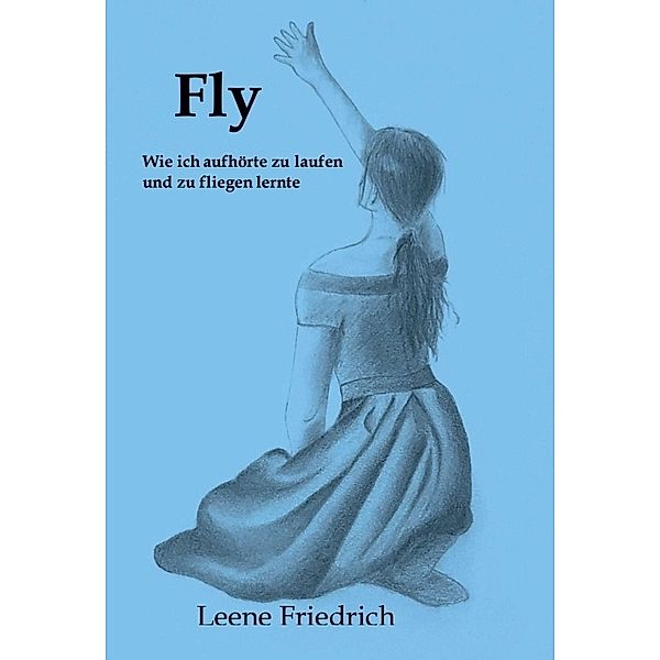 Fly - Wie ich aufhörte zu laufen und zu fliegen lernte, Leene Friedrich