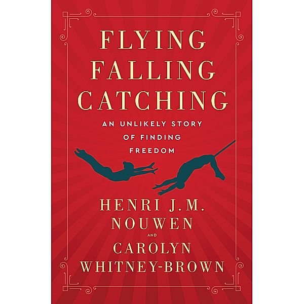 Flying, Falling, Catching, Henri J. M. Nouwen, Carolyn Whitney-Brown