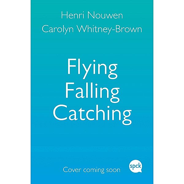 Flying, Falling, Catching / SPCK, Henri J. M. Nouwen, Carolyn Whitney-Brown