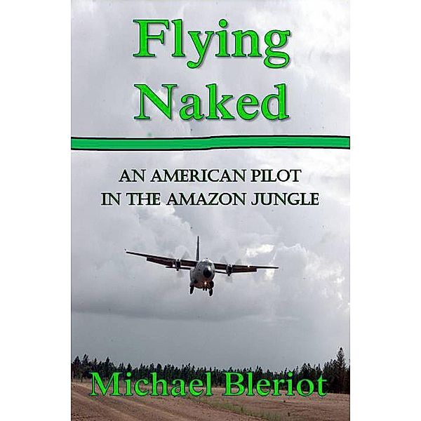 Flying Naked:  An American Pilot in the Amazon Jungle, Michael Bleriot