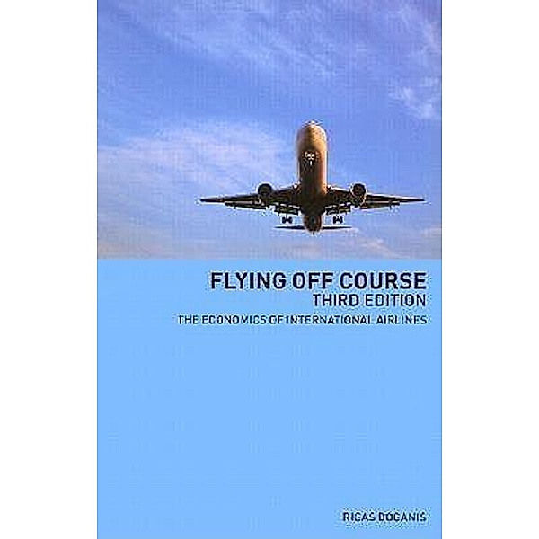 Flying Off Course: The Economics of International Airlines, Rigas Doganis
