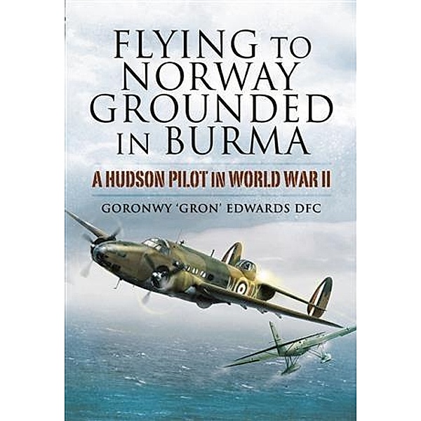 Flying to Norway, Grounded in Burma, Goronwy 'Gron' Edwards DFC
