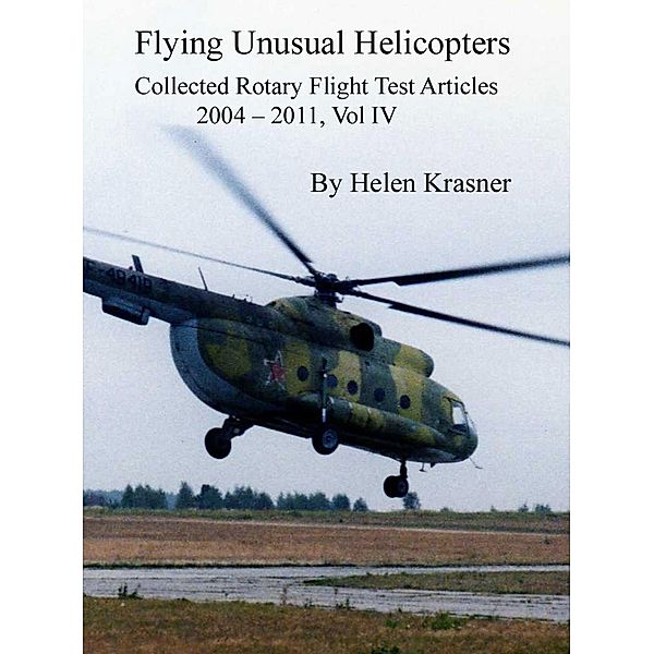 Flying Unusual Helicopters (Collected Rotary Flight Test Articles 2004-2011, #4) / Collected Rotary Flight Test Articles 2004-2011, Helen Krasner