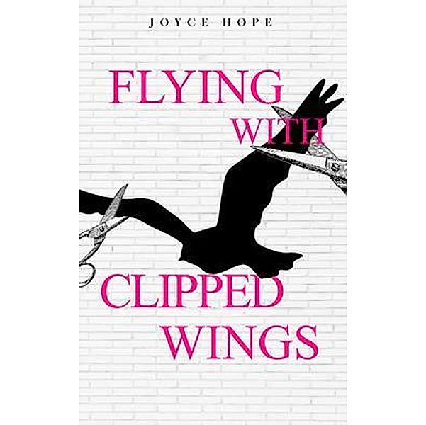 Flying With Clipped Wings, Joyce Hope
