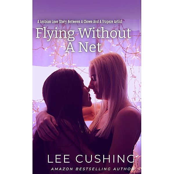 Flying Without A Net (Girls Kissing Girls, #14) / Girls Kissing Girls, Lee Cushing