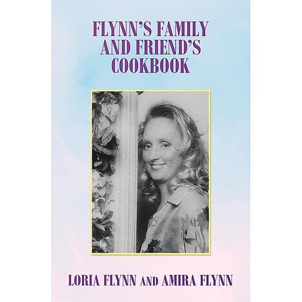 Flynn's Family and Friend's Cookbook, Loria Flynn, Amira Flynn