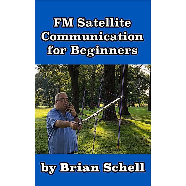 FM Satellite Communications for Beginners (Amateur Radio for Beginners, #7) / Amateur Radio for Beginners, Brian Schell