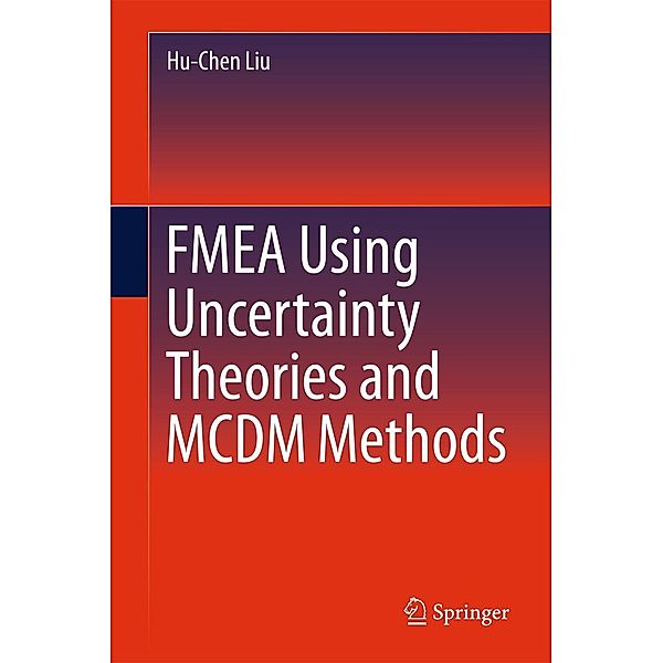 FMEA Using Uncertainty Theories and MCDM Methods, Hu-Chen Liu