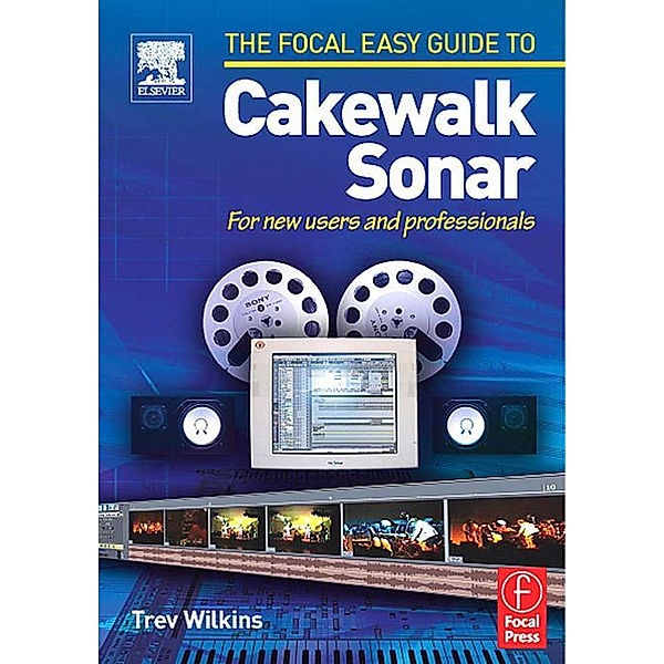 Focal Easy Guide to Cakewalk Sonar, Trev Wilkins