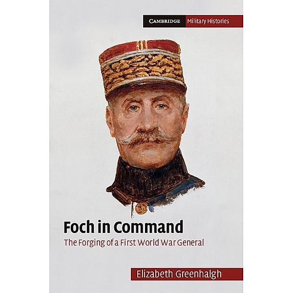 Foch in Command / Cambridge Military Histories, Elizabeth Greenhalgh