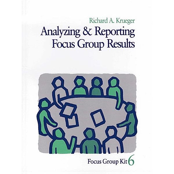 Focus Group Kit: Analyzing and Reporting Focus Group Results, Richard A. Krueger
