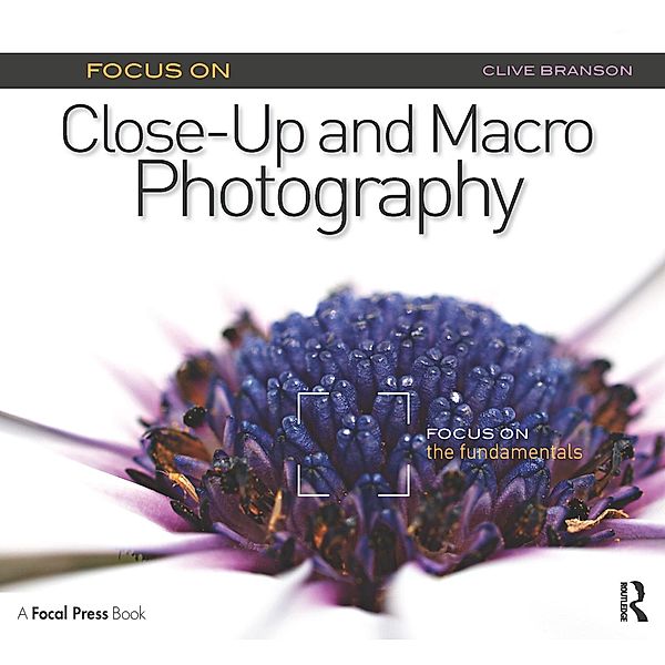 Focus On Close-Up and Macro Photography (Focus On series), Clive Branson