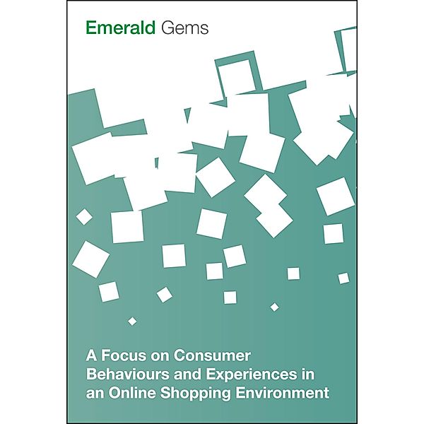 Focus on Consumer Behaviours and Experiences in an Online Shopping Environment, Emerald Group Publishing Limited