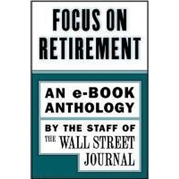 Focus on Retirement, The Staff of the Wall Street Journal