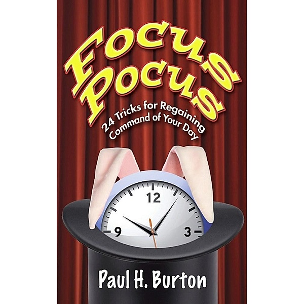 Focus Pocus: 24 Tricks for Regaining Command of Your Day, Paul Burton