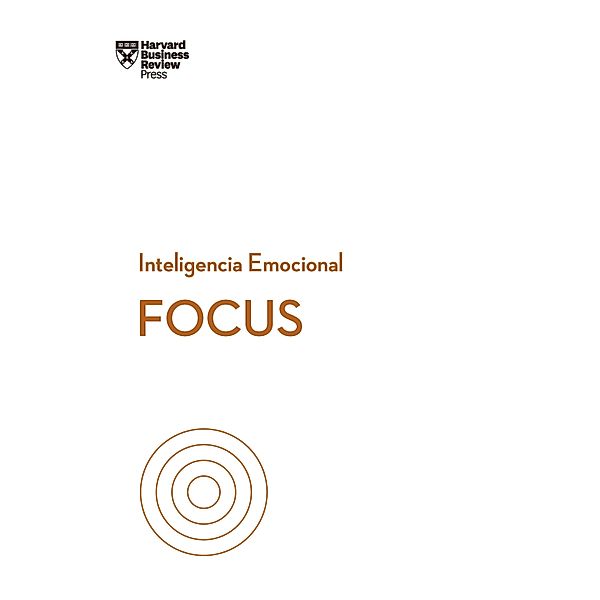 Focus / Serie Inteligencia Emocional HBR, Daniel Goleman, Heidi Grant, Amy Jen Su, Rasmus Hougaard, Harvard Business Review