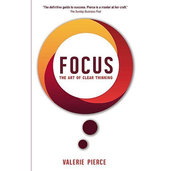 Focus: The Art of Clear Thinking, Valerie Pierce
