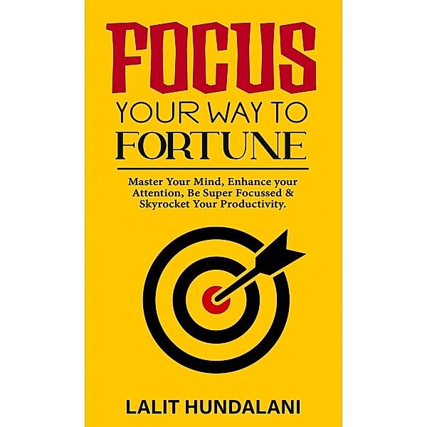 Focus Your Way To Fortune (Self-Transformation, #1) / Self-Transformation, Lalit Hundalani