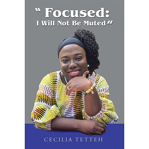 Focused: I Will Not Be Muted, Cecilia Tetteh