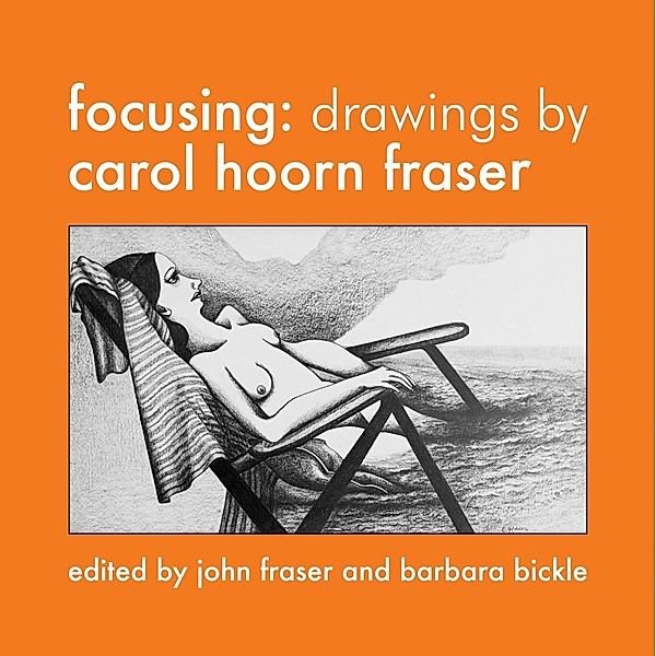 Focusing: Drawings by Carol Hoorn Fraser, Carol Hoorn Fraser