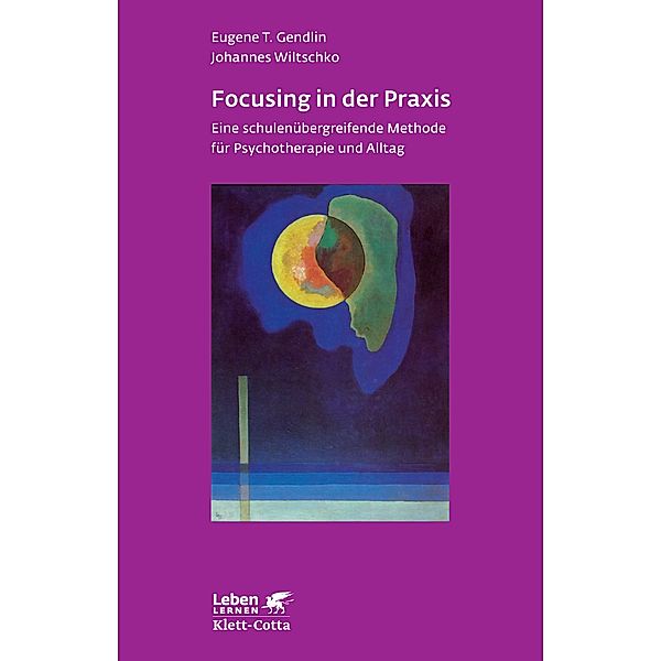 Focusing in der Praxis (Leben Lernen, Bd. 131), Eugene T. Gendlin, Johannes Wiltschko