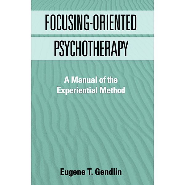 Focusing-Oriented Psychotherapy / The Practicing Professional, Eugene T. Gendlin