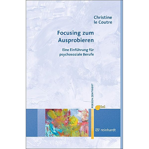 Focusing zum Ausprobieren / Personzentrierte Beratung & Therapie Bd.13, Christine le Coutre