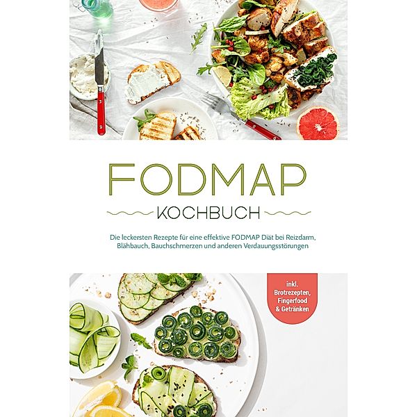 FODMAP Kochbuch: Die leckersten Rezepte für eine effektive FODMAP Diät bei Reizdarm, Blähbauch, Bauchschmerzen und anderen Verdauungsstörungen - inkl. Brotrezepten, Fingerfood & Getränken, Christina Gräfe