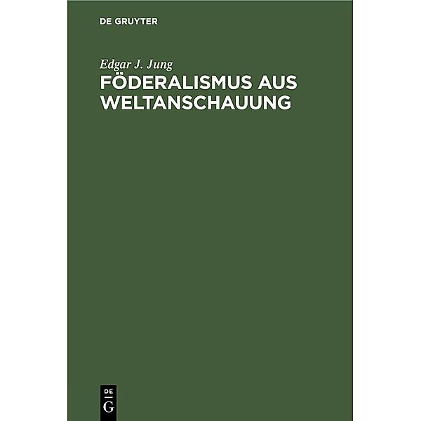 Föderalismus aus Weltanschauung, Edgar J. Jung