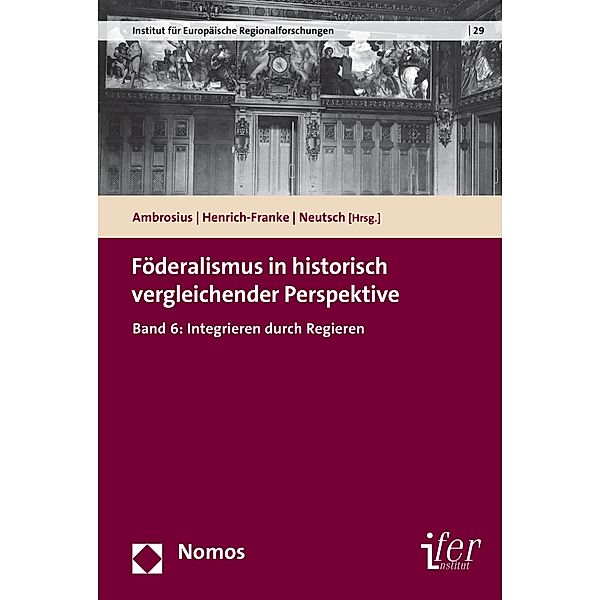 Föderalismus in historisch vergleichender Perspektive / Institut für Europäische Regionalforschungen . Institute for European Regional Research Bd.29