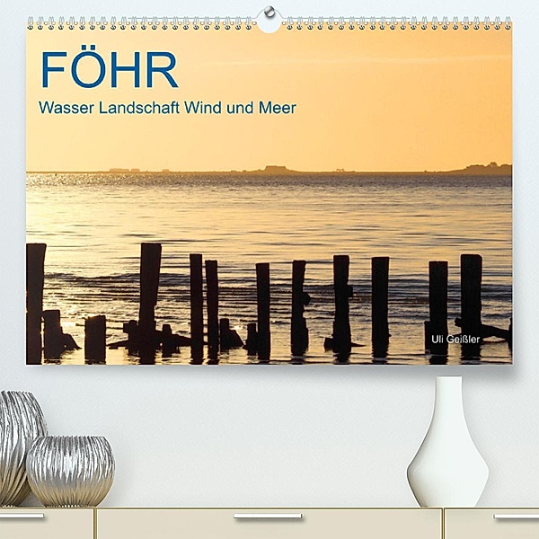 Föhr - Wasser Landschaft Wind und Meer (Premium, hochwertiger DIN A2 Wandkalender 2023, Kunstdruck in Hochglanz), Uli Geißler