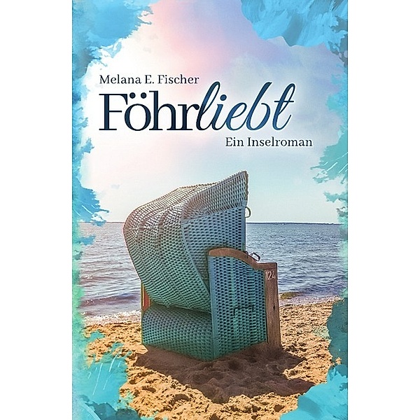 Föhrliebt Ein Inselroman, Melana E. Fischer