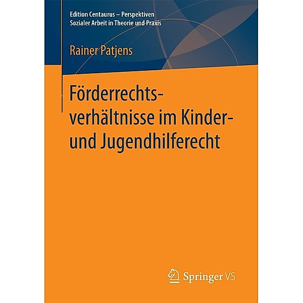 Förderrechtsverhältnisse im Kinder- und Jugendhilferecht / Edition Centaurus - Perspektiven Sozialer Arbeit in Theorie und Praxis, Rainer Patjens