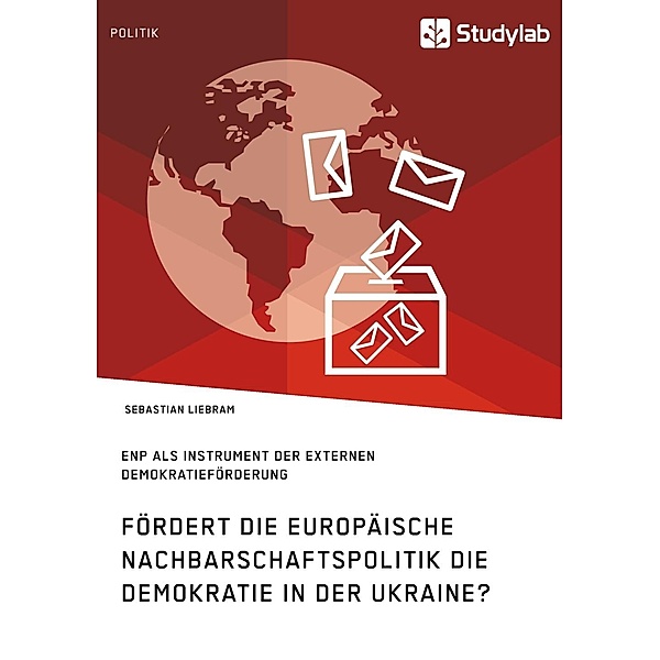 Fördert die Europäische Nachbarschaftspolitik die Demokratie in der Ukraine?, Sebastian Liebram