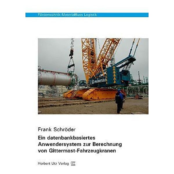 Fördertechnik Materialfluss Logistik / Ein datenbankbasiertes Anwendersystem zur Berechnung von Gittermast-Fahrzeugkranen, Frank Schröder