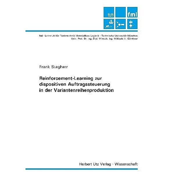 Fördertechnik Materialfluss Logistik / Reinforcement-Learning zur dispositiven Auftragssteuerung in der Variantenreihenproduktion, Frank Stegherr