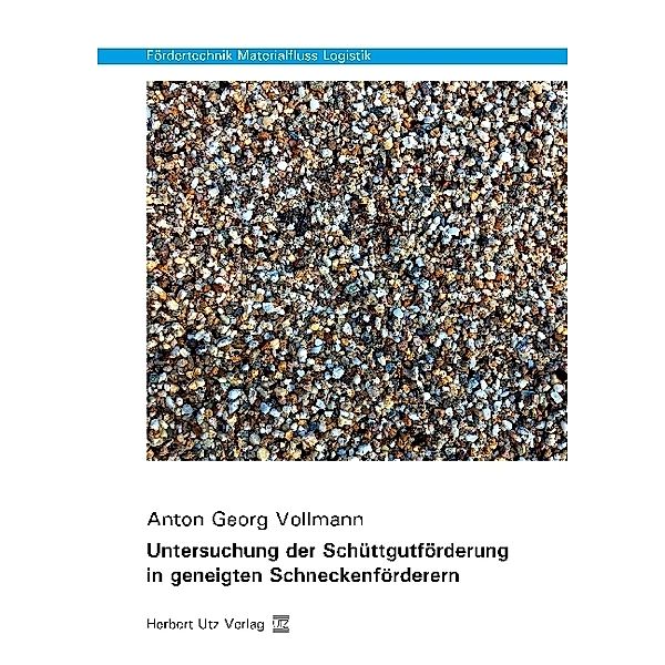 Fördertechnik Materialfluss Logistik / Untersuchung der Schüttgutförderung in geneigten Schneckenförderern, Anton Georg Vollmann