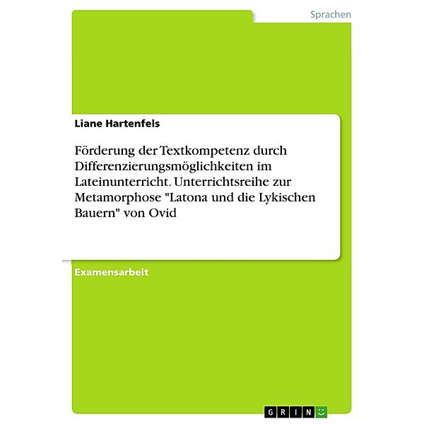 Förderung der Textkompetenz durch Differenzierungsmöglichkeiten im Lateinunterricht. Unterrichtsreihe zur Metamorphose Latona und die Lykischen Bauern von Ovid, Liane Hartenfels