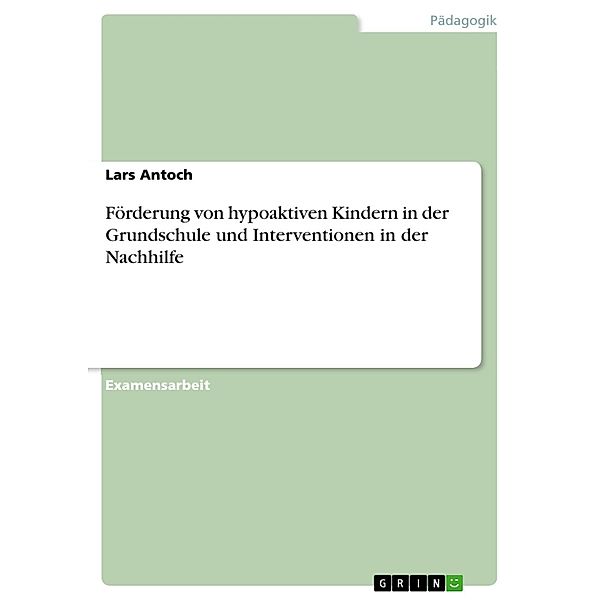 Förderung von hypoaktiven Kindern in der Grundschule und Interventionen in der Nachhilfe, Lars Antoch