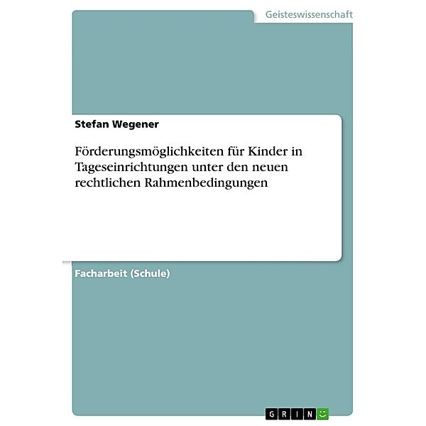 Förderungsmöglichkeiten für Kinder in Tageseinrichtungen unter den neuen rechtlichen Rahmenbedingungen, Stefan Wegener