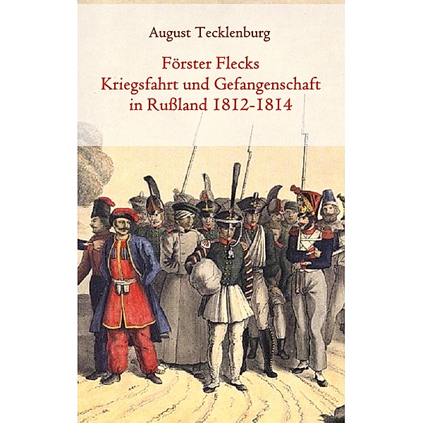 Förster Flecks Kriegsfahrt und Gefangenschaft in Russland 1812-1814