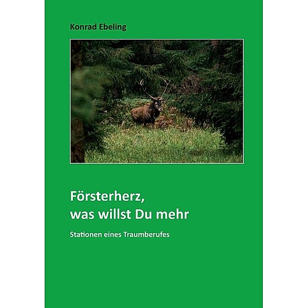 Försterherz, was willst Du mehr, Konrad Ebeling